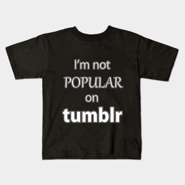 I'm not Popular on Tumblr Kids T-Shirt by SennenChibi